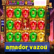 amador vazou